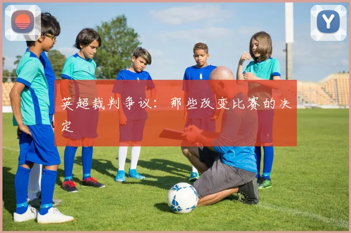 英超裁判争议:那些改变比赛的决定